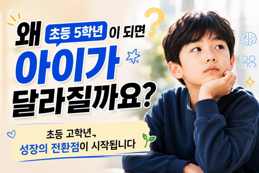 초등 5학년은 감정과 관계, 생각의 변화가 동시에 시작되는 시기입니다. 부모의 이해가 아이 성장의 중요한 힘이 됩니다.